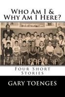 Who Am I & Why Am I Here?: Four Short Stories 1975863119 Book Cover