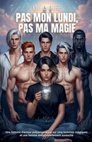 Pas mon lundi, pas ma magie: Une histoire d'amour polyamoureuse sur cinq hommes magiques et une femme émotionnellement surexcité (French Edition) B0FK85JS5F Book Cover