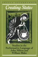 Creating States: Studies in the Performative Language of John Milton and William Blake 1442614943 Book Cover