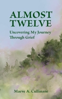 Almost Twelve : Uncovering My Journey Through Grief 196089272X Book Cover