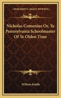 Nicholas Comenius: Or, Ye Pennsylvania Schoolmaster of Ye Olden Time 1246880512 Book Cover