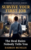 Survive Your First Job: The Real Rules Nobody Tells You (Workers Manual) B0GVVWXWZS Book Cover