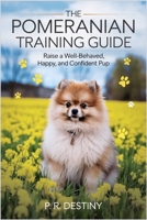 The Pomeranian Training Guide: Raise a Well-behaved, Happy, and Confident Pup B0DZVMJXWP Book Cover