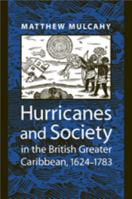 Hurricanes and Society in the British Greater Caribbean, 1624--1783 (Early America: History, Context, Culture) 0801890799 Book Cover