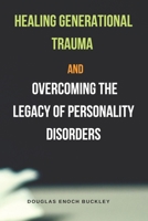 Healing Generational Trauma and Overcoming the Legacy of Personality Disorders B0DV4DKDS1 Book Cover