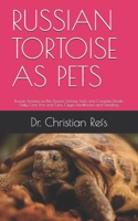 RUSSIAN TORTOISE AS PETS: Russian Tortoises as Pets. Russian Tortoise: Facts and Complete Details. Daily Care, Pros and Cons, Cages, Healthcare and Handling B08B386TKS Book Cover