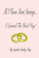 All I Know About Marriage...I Learned The Hard Way! 1300988304 Book Cover