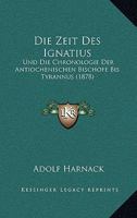 Die Zeit Des Ignatius: Und Die Chronologie Der Antiochenischen Bischofe Bis Tyrannus (1878) 1161139516 Book Cover