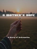 A MOTHER'S HOPE A Story of Redemption B0FGWBF5G6 Book Cover
