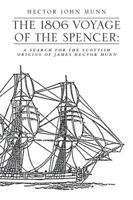 The 1806 Voyage of the Spencer: A Search for the Scottish Origins of James Hector Munn 1493151398 Book Cover