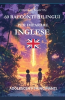 60 Racconti Bilingui per Imparare l'Inglese: Adolescenti Principianti (Italian Edition) B0DZJ3SCCR Book Cover