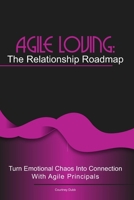 Agile Loving: The Relationship Roadmap: Turn emotional chaos into connection with agile thinking (Agile AF (Agile for Flow) in life) B0G63T689K Book Cover