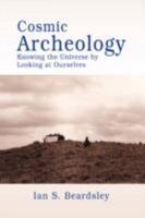 Cosmic Archeology: Knowing the Universe by Looking at Ourselves 0595504779 Book Cover