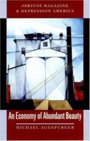 An Economy of Abundant Beauty: Fortune Magazine and Depression America 0801442044 Book Cover