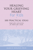 Healing Your Grieving Heart for Kids: 100 Practical Ideas (Healing Your Grieving Heart)