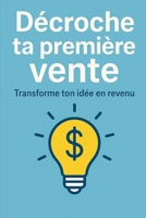 Décroche ta première vente: Transforme ton idée en revenu | les secrets pour convaincre et vendre dès le départ (French Edition) B0FN3XBK23 Book Cover