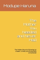 The Mother You Needed and Never Had: The Hidden Wound of Growing Up Unseen, Unheld, and Emotionally Unmothered B0GZF8S2RQ Book Cover
