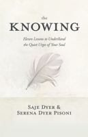 The Knowing: 11 Lessons to Understand the Quiet Urges of Your Soul 1683647173 Book Cover