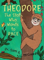 Theodore, The Sloth Who Wants To Race: A humorous, rhyming story about grit, friendship and defying stereotypes. 0988236982 Book Cover