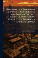 Narrative of a Pedestrian Journey Through Russia and Siberian Tartary, From the Frontiers of China to the Frozen Sea and Kamtchatka 1023897768 Book Cover