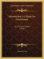 Introduction A L'Etude Du Gnosticisme: Au II Et Au III Siecle (1903) 1168382033 Book Cover