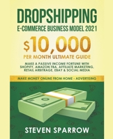 Dropshipping E-commerce Business Model #2021: $10,000/month Ultimate Guide - Make a Passive Income Fortune With Shopify, Amazon FBA, Affiliate Marketing, Retail Arbitrage, Ebay and Social Media 1393016472 Book Cover