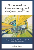 Phenomenalism, Phenomenology, and the Question of Time: A Comparative Study of the Theories of Mach, Husserl, and Boltzmann 1498503721 Book Cover