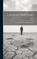 Laura's Impulses: Or, Principle a Safer Guide Than Feeling 1022528505 Book Cover