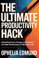 THE ULTIMATE PRODUCTIVITY HACK: Unlocking Focus, Energy, and Systems for Peak Performance in Work and Life B0GPQCGYQ3 Book Cover