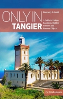 Only in Tangier: A Guide to Unique Locations, Hidden Corners and Unusual Objects 3950539263 Book Cover