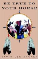 Be True to Your Horse 1413475507 Book Cover