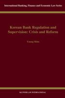 Korean Bank Regulation and Supervision: Crisis and Reform: Crisis and Reform 9041197788 Book Cover