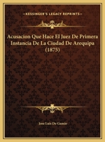 Acusacion Que Hace El Juez De Primera Instancia De La Ciudad De Arequipa (1875) 1149666137 Book Cover