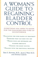 A Woman's Guide to Regaining Bladder Control: Everything You Need to Know for the Diagnosis and Cure of Incontinence 0871319470 Book Cover