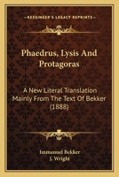 Phaedrus, Lysis, and Protagoras. A New Literal Translation Mainly from the Text of Bekker 1377006166 Book Cover