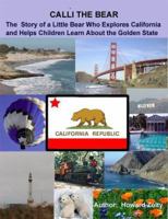 Calli the Bear: The Story of a Little Bear Who Explores California and Helps Children Learn About the Golden State 1411648897 Book Cover
