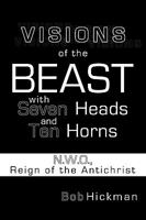 Visions Of The Beast With Seven Heads And Ten Horns: N.W.O., Reign Of The Antichrist 1452035083 Book Cover