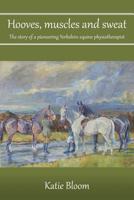 Hooves, Muscles and Sweat: The story of a pioneering Yorkshire equine physiotherapist 1786235161 Book Cover