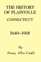 The history of Plainville, Connecticut, 1640-1918 149303328X Book Cover