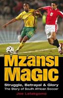 Mzansi Magic: Struggle, Betrayal, & Glory: The Story of South African Soccer 0624047814 Book Cover