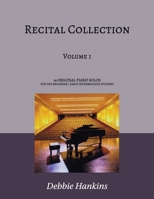 Recital Collection Volume 1: 12 Original Piano Solos for the Beginner/Intermediate Student 1503259196 Book Cover