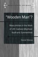 Wooden Man?; Masculinities in the Work of J.M. Coetzee (Boyhood, Youth and Summertime) 1433138069 Book Cover