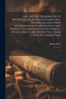 History the Interpreter of Prophecy: or, A View of Scriptural Prophecies and Their Accomplishment in the Past and Present Occurrences of the World: Wi 1021503851 Book Cover