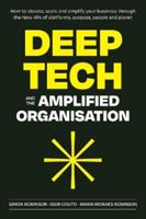 Deep Tech and the Amplified Organisation: How to elevate, scale and amplify your business through the New 4Ps of platforms, purpose, people and planet 0995715823 Book Cover