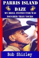 Parris Island Daze: My Drill Instructor was Tougher Than Yours 1470173174 Book Cover