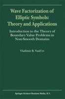 Wave Factorization of Elliptic Symbols: Theory and Applications : Introduction to the Theory of Boundary Value Problems in Non-Smooth Domains 9048155452 Book Cover