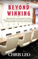 BEYOND WINNING: Ultimate Guide in Navigating Contentious Boardroom Meetings, Resolving Corporate Conflicts and Inspiring Others with Resolute Charisma B0CTGKTS9W Book Cover