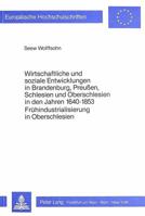 Wirtschaftliche Und Soziale Entwicklungen in Brandenburg, Preussen, Schlesien Und Oberschlesien in Den Jahren 1640-1853: Fruehindustrialisierung in Ob 3820481974 Book Cover