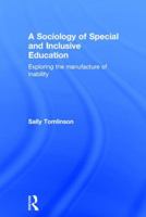 A Sociology of Special and Inclusive Education: Exploring the Manufacture of Inability 113818277X Book Cover