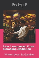 How I recovered from Gambling Addiction: Written by an Ex-Gambler B0C2S2789D Book Cover